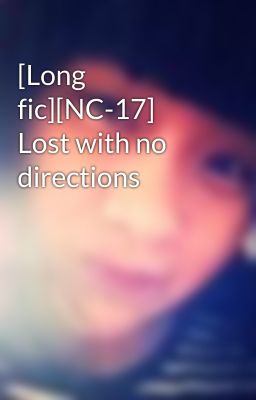 [Long fic][NC-17] Lost with no directions