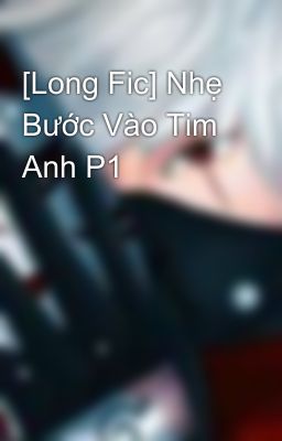 [Long Fic] Nhẹ Bước Vào Tim Anh P1