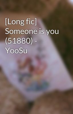 [Long fic] Someone is you (51880) - YooSu