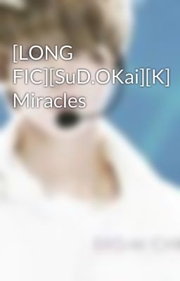 [LONG FIC][SuD.OKai][K] Miracles