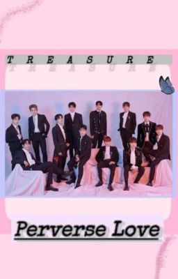 [Long Fic] TREASURE- Perverse Love