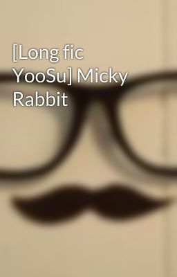 [Long fic YooSu] Micky Rabbit