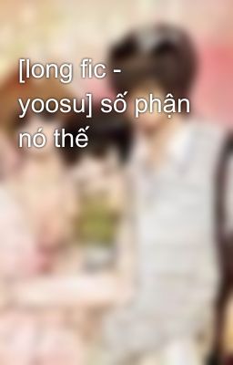 [long fic - yoosu] số phận nó thế