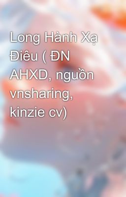 Long Hành Xạ Điêu ( ĐN AHXD, nguồn vnsharing, kinzie cv)