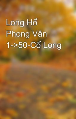 Long Hổ Phong Vân 1->50-Cổ Long