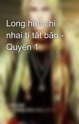 Long hồn chi nhai tí tất bão - Quyển 1