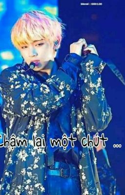 [ Long Imagine ] Chậm Lại Một Chút... ! [ Taehyung | BTS ]