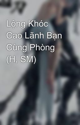 Lộng Khóc Cao Lãnh Bạn Cùng Phòng (H, SM)