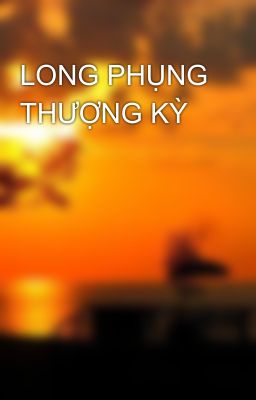 LONG PHỤNG THƯỢNG KỲ