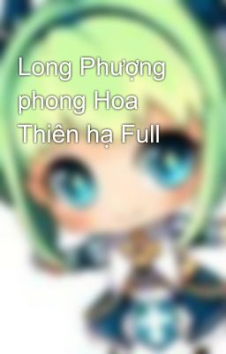 Long Phượng phong Hoa Thiên hạ Full