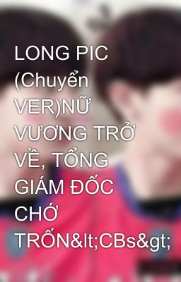 LONG PIC (Chuyển VER)NỮ VƯƠNG TRỞ VỀ, TỔNG GIÁM ĐỐC CHỚ TRỐN<CBs>