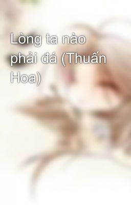 Lòng ta nào phải đá (Thuấn Hoa)