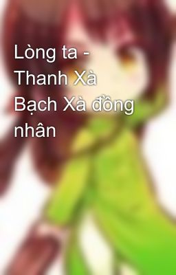 Lòng ta - Thanh Xà Bạch Xà đồng nhân