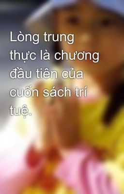 Lòng trung thực là chương đầu tiên của cuốn sách trí tuệ.