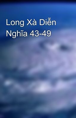 Long Xà Diễn Nghĩa 43-49