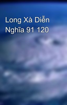 Long Xà Diễn Nghĩa 91 120