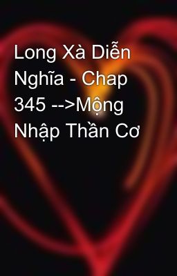 Long Xà Diễn Nghĩa - Chap 345 -->Mộng Nhập Thần Cơ