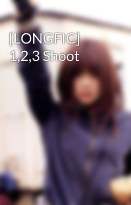 [LONGFIC] 1,2,3 Shoot