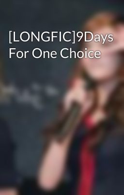 [LONGFIC]9Days For One Choice