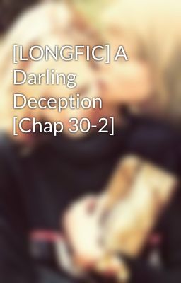 [LONGFIC] A Darling Deception [Chap 30-2]