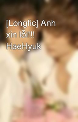 [Longfic] Anh xin lỗi!!! HaeHyuk