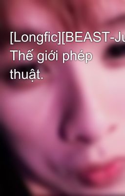 [Longfic][BEAST-JunSeob] Thế giới phép thuật.