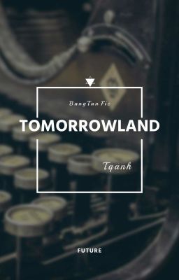 [Longfic][BTS Imagine][Fictional Girl] TOMORROWLAND (Đã Hoàn)