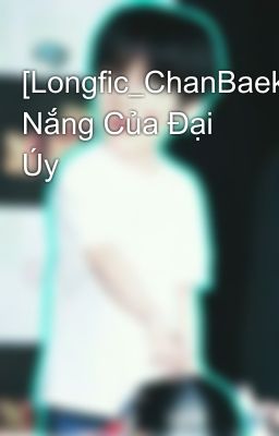 [Longfic_ChanBaek]Ánh Nắng Của Đại Úy