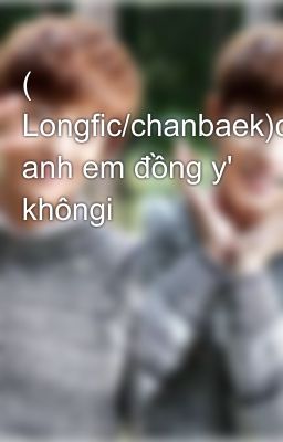 ( Longfic/chanbaek)cùng anh em đồng y' khôngi