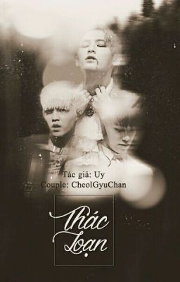 [Longfic | CheolGyuChan] Thác Loạn 