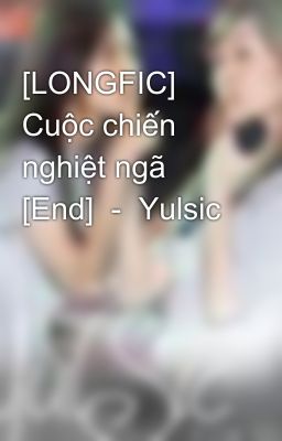 [LONGFIC] Cuộc chiến nghiệt ngã [End]  -  Yulsic