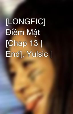 [LONGFIC] Điềm Mật [Chap 13 | End], Yulsic |