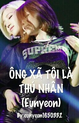 [LONGFIC] [EUNYEON] [JIJUNG] EDIT- ÔNG XÃ TÔI LÀ THÚ NHÂN  (NC-21)