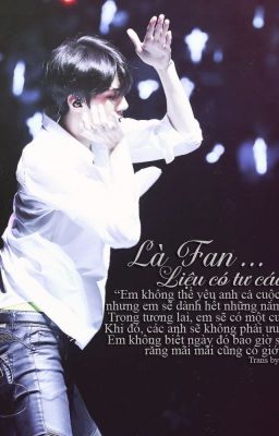 [Longfic] [Fictional girl] [EXO] [Sehun] Là Fan liệu có tư cách yêu anh?