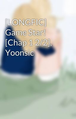 [LONGFIC] Game Star! [Chap 1 2/2], Yoonsic