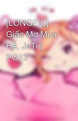 [LONGFIC] Giấc Mơ Mùa Hè, JeTi | PG13