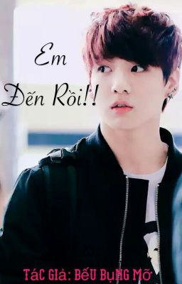 •Longfic H•(AllKook)~Em đến rồi!!