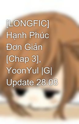 [LONGFIC] Hạnh Phúc Đơn Giản [Chap 3], YoonYul |G| Update 28.08