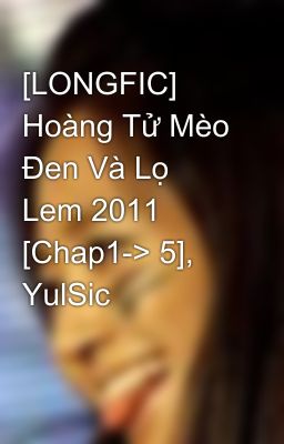 [LONGFIC] Hoàng Tử Mèo Đen Và Lọ Lem 2011 [Chap1-> 5], YulSic