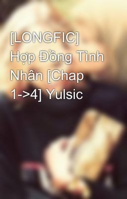 [LONGFIC] Hợp Đồng Tình Nhân [Chap 1->4] Yulsic