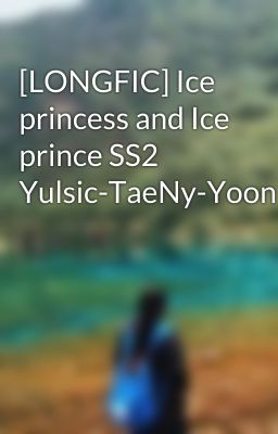 [LONGFIC] Ice princess and Ice prince SS2 Yulsic-TaeNy-YoonHuyn