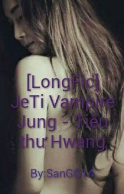 [LongFic] JeTi Vampire Jung - Tiểu thư Hwang