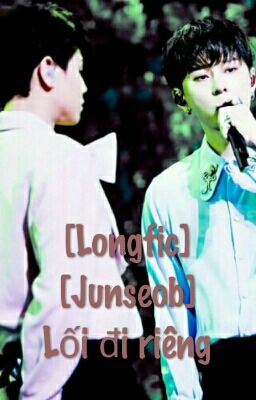 [LongFic] [Junseob] Lối Đi Riêng 