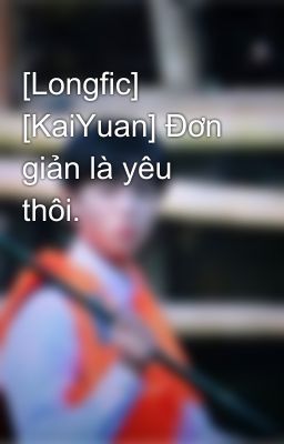 [Longfic] [KaiYuan] Đơn giản là yêu thôi.