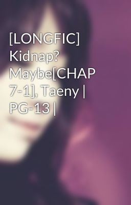 [LONGFIC] Kidnap? Maybe[CHAP 7-1], Taeny | PG-13 |