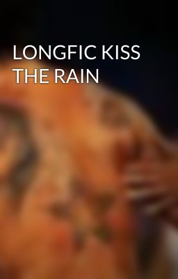 LONGFIC KISS THE RAIN