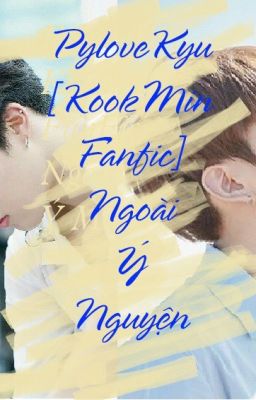 (Longfic)[Kookmin] Ngoài Ý Nguyện !