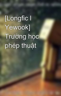 [Longfic l Yewook] Trường học phép thuật