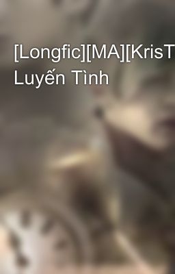 [Longfic][MA][KrisTao] Luyến Tình