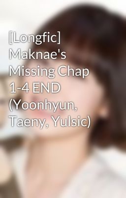 [Longfic] Maknae's Missing Chap 1-4 END (Yoonhyun, Taeny, Yulsic)